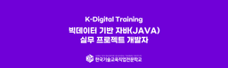 한국기술교육직업전문학교 빅데이터 기반 자바(JAVA) 실무 프로젝트 개발자 7기 | 